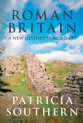 Roman Britain: A New History 55 BC-AD 450 by Patricia Southern
