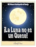 ¡La Luna no es un Queso! ~Un libro que explica el valor de lo más pequeño. (Mi Primera Enciclopedia de Ciencia nº 2) (Spanish Edition)