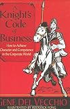 A Knight's Code of Business : How to Achieve Character and Competence in the Corporate World, Del Vecchio, Gene, 0972529004