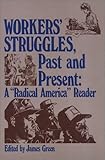 Workers' Struggles, Past and Present : A "Radical America" Reader, , 0877223157