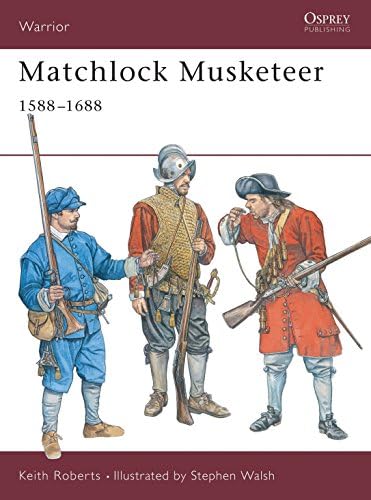 Matchlock Musketeer: 1588–1688 (Warrior, 43)
