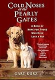 Cold Noses at the Pearly Gates:: A Book of Hope for Those Who Have Lost a Pet by Gary Kurz