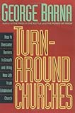 Turnaround Churches: How to Overcome Barriers to Growth and Bring New Life to an Established Church