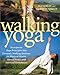 Walking Yoga: Incorporate Yoga Principles into Dynamic Walking Routines for Physical Health, Mental by Ila Sarley, Garrett Sarley