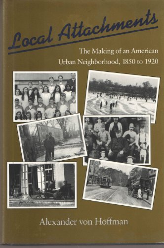 Local Attachments The Making Of An American Urban Neighborhood 1850 To 1920 Creating The North American Landscape Von Hoffman Professor Alexander 9780801847103 Amazon Com Books