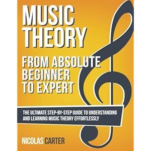 Music Theory: From Beginner To Expert - The Ultimate Step-By-Step Guide to Understanding and Learning Music Theory Effortlessly