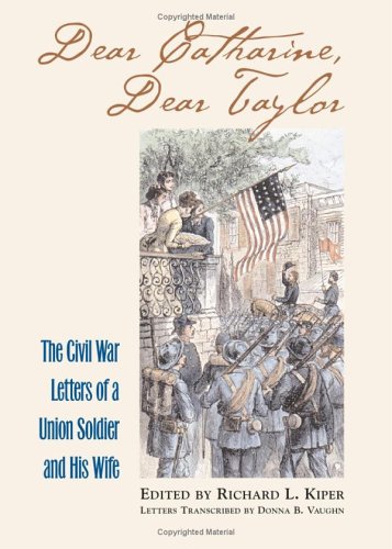 Dear Catharine, Dear Taylor: The Civil War Letters of a Union Soldier and his Wife (Modern War Studi by Taylor Peirce, Richard L. Kiper, Catherine L. Peirce, Donna Vaughn