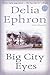 Big City Eyes (Ballantine Reader's Circle) - Book by Delia Ephron