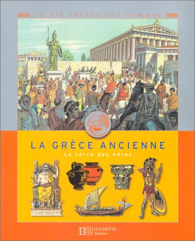 La Grèce ancienne : La Terre des héros by Pierre Miquel