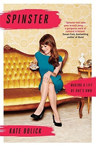 Spinster Making A Life Of One S Own By Kate Bolick 2015 07 09 0787721943464 Amazon Com Books