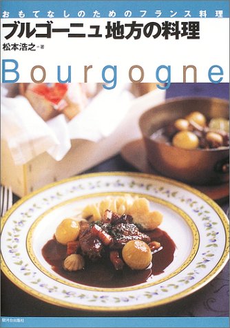 ブルゴーニュ地方の料理 おもてなしのためのフランス料理 松本 浩之 本 通販 Amazon