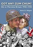 Got Any Gum Chum?: GIs in Wartime Britain 1942-1945 by Helen D. Millgate