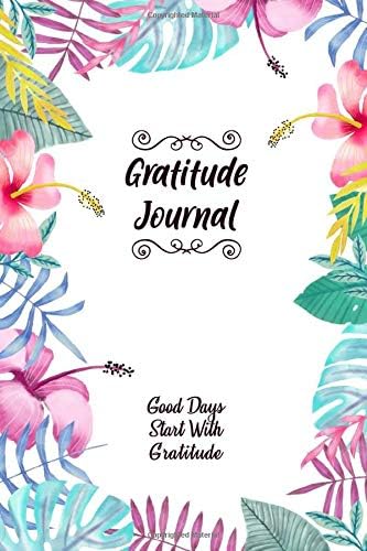 Gratitude Journal: Good Days Start With Gratitude, Cultivating Gratefulness, An Attitude Of Gratitude Leads To Happiness (One Minute Gratitude Journal)