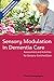 Sensory Modulation in Dementia Care by Tina Champagne