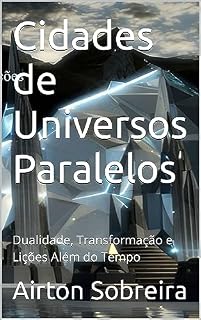 Livro Cidades de Universos Paralelos: Dualidade, Transformação e Lições Além do Tempo