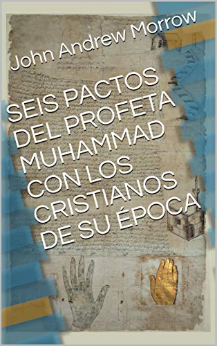 SEIS PACTOS DEL PROFETA MUHAMMAD CON LOS CRISTIANOS DE SU ÉPOCA (Spanish Edition) by [Morrow, John Andrew]