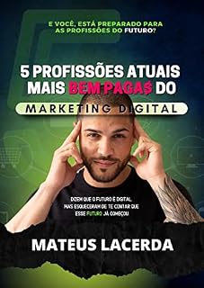 Livro 5 Profissões atuais mais bem pagas do marketing digital; o guia prático das profissões digitais: Dizem que o futuro é digital, mas esqueceram de te contar que esse futuro ja começou.