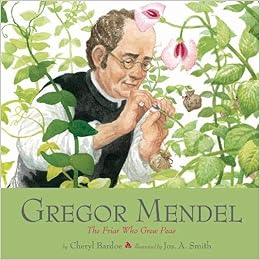 Gregor Mendel: The Friar Who Grew Peas, by Cheryl Bardoe Gregor Mendel: The Friar Who Grew Peas, by Cheryl Bardoe