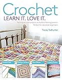 Crochet: Techniques and Projects to Build a Lifelong Passion For Beginners Up (Learn It! Love It!) by Tracey Todhunter