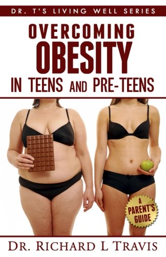 Overcoming Obesity in Teens and Pre-Teens: A Parent's Guide (Dr. T's Living Well Series)