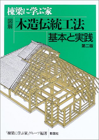棟梁に学ぶ家 図解 木造伝統工法基本と実践 棟梁に学ぶ家 グループ 本 通販 Amazon