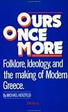 Ours Once More: Folklore, Ideology and the Making of Modern Greece by Michael Herzfeld