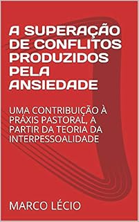 Livro A SUPERAÇÃO DE CONFLITOS PRODUZIDOS PELA ANSIEDADE: UMA CONTRIBUIÇÃO À PRÁXIS PASTORAL, A PARTIR DA TEORIA DA INTERPESSOALIDADE