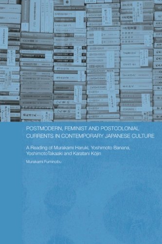 Postmodern, Feminist and Postcolonial Currents in Contemporary Japanese Culture: A Reading of Murakami Haruki, Yoshimoto Banana, Yoshimoto Takaaki and ... Studies Association of Australia (Asaa) East)