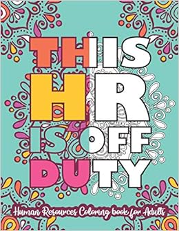 Download This Hr Is Off Duty Human Resources Coloring Book For Adults Snarky Hr Coloring Book For Human Resource Professionals Hr Students Humorous Problems For Stress Relief And Relaxation