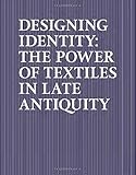 Designing Identity: The Power of Textiles in Late Antiquity by Thelma K. Thomas, Jennifer L. Ball