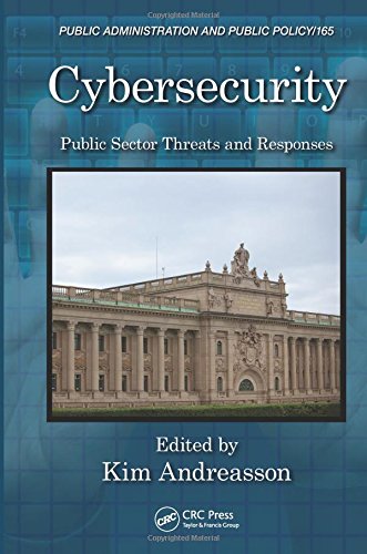 Cybersecurity: Public Sector Threats and Responses (Public Administration and Public Policy) Cybersecurity: Public Sector Threats and Responses (Public Administration and Public Policy)