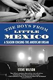 Front cover for the book The Boys from Little Mexico: A Season Chasing the American Dream by Steve Wilson
