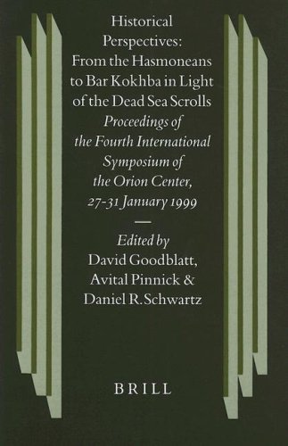 Historical Perspectives: From the Hasmoneans to Bar Kokhba in Light of the Dead Sea Scrolls: Proceedings of the Fourth International Symposium of the ... (Studies on the Texts of the Desert of Judah)