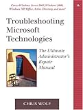 Troubleshooting Microsoft Technologies: The Ultimate Administrator's Repair Manual by 