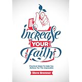 Increase Your Faith: Practical Steps to Help You Believe For The Impossible