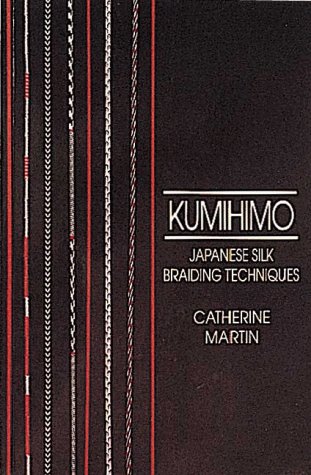 Kumihimo: Japanese Silk Braiding Techniques (Basic Marudai Braids) by Catherine Martin