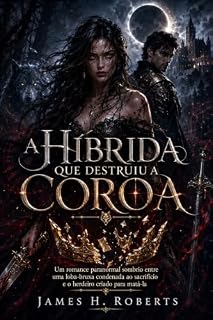 Livro A Híbrida que Destruiu a Coroa: Um romance paranormal sombrio entre uma loba-bruxa condenada ao sacrifício e o herdeiro criado para matá-la