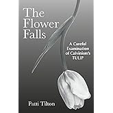 The Flower Falls: A Careful Examination of Calvinism's TULIP