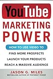 YouTube Marketing Power: How to Use Video to Find More Prospects, Launch Your Products, and Reach a