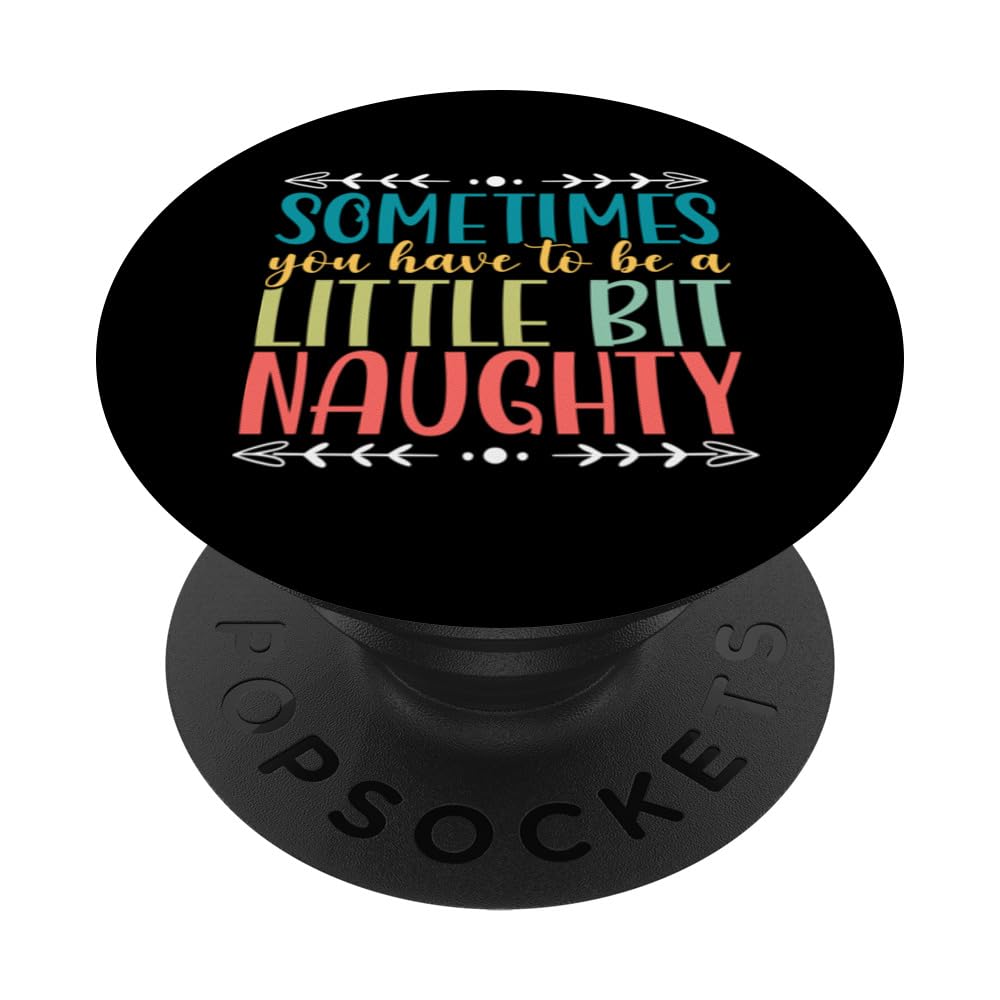 Sometimes You Have To Be A Little Bit Naughty PopSockets Swappable PopGrip