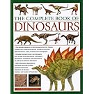 The Complete Book of Dinosaurs: The Ultimate Reference to 355 Dinosaurs from the Triassic, Jurassic and Cretaceous Periods, Including More Than 900 Illustrations, Maps, Timelines and Photographs