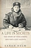 Book cover for A Life in Secrets: The Story of Vera Atkins and the Lost Agents of SOE