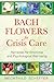 Bach Flowers for Crisis Care: Remedies for Emotional and Psychological Well-being
