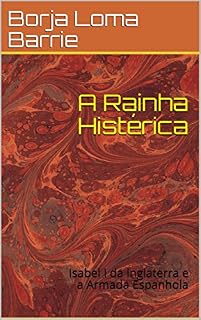 Livro A Rainha Histérica: Isabel I da Inglaterra e a Armada Espanhola
