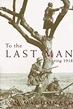 To the Last Man: Spring 1918 by Lyn MacDonald