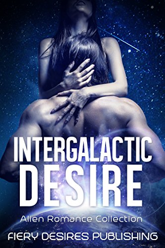 Alien Romance: Intergalactic Desire (Paranormal Scifi Romance Collection) (New Adult Fantasy Alien Short Stories)