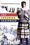 Front cover for the book The Enduring Seminoles - From Alligator Wrestling to Ecotourism by Patsy West
