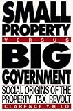 Front cover for the book Small property versus big government : social origins of the property tax revolt by Clarence Y. H. Lo