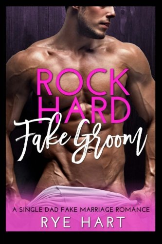 "Rock Hard Fake Groom - A Single Dad, Fake Marriage Romance" av Rye Hart