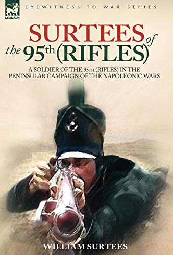 SURTEES OF THE 95TH RIFLES - A SOLDIER OF THE 95TH (RIFLES) IN THE PENINSULAR CAMPAIGN OF THE NAPOLE by WILLIAM SURTEES